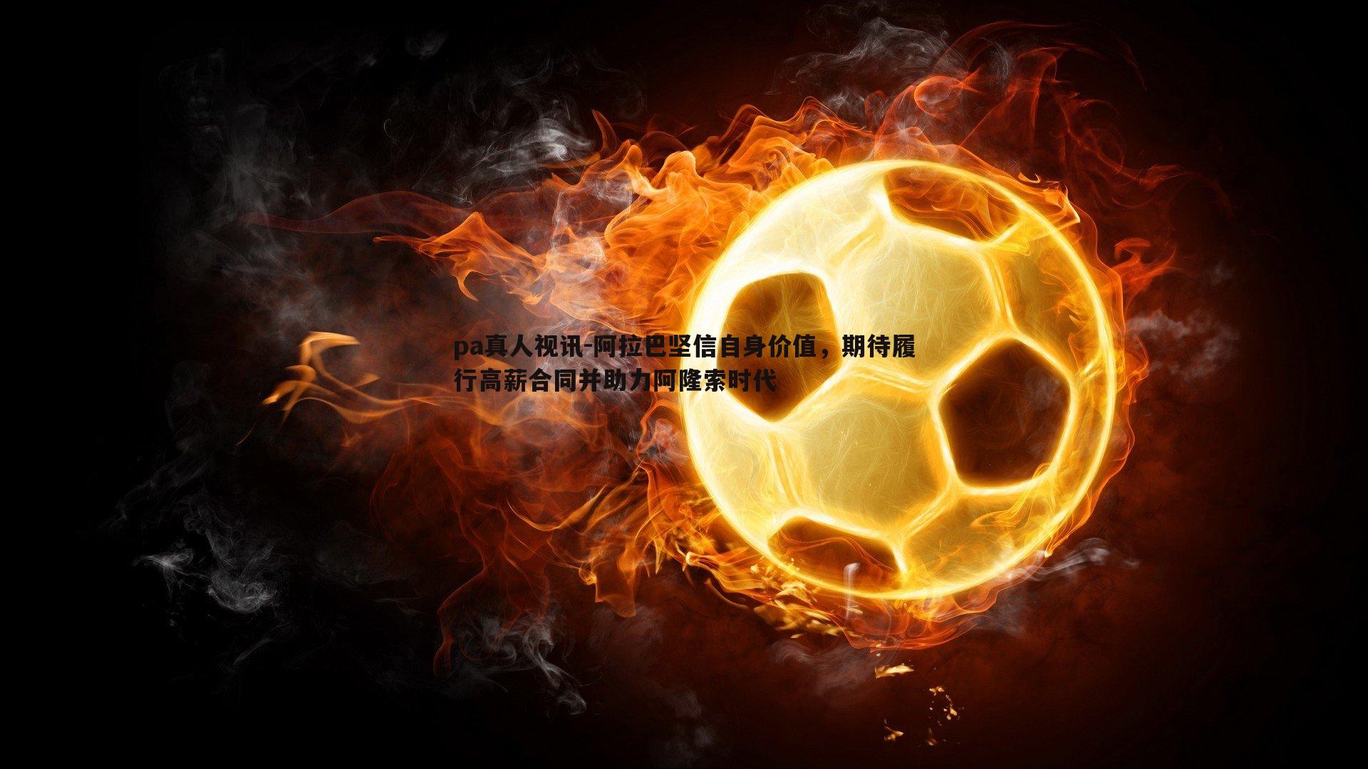 阿拉巴坚信自身价值,期待履行高薪合同并助力阿隆索时代